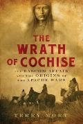Wrath of Cochise The BASCOM Affair & the Origins of the Apache Wars