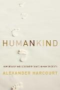 Humankind How Biology & Geography Shape Human Diversity
