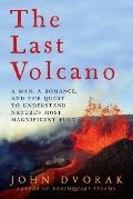 Last Volcano A Man a Romance & the Quest to Understand Natures Most Magnificant Fury