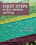 First Steps to Free Motion Quilting 24 Projects for Fearless Stitching