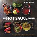 Hot Sauce Cookbook A Complete Guide to Making Your Own Finding the Best & Spicing Up Meals with World Class Pepper Sauces