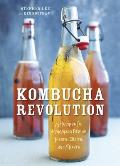 Kombucha Revolution 75 Recipes for Homemade Brews Fixers Elixirs & Mixers