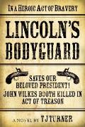 Lincoln's Bodyguard: In a Heroic Act of Bravery Saves Our Beloved President! John Wilkes Booth Killed in Act of Treason