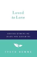 Loved to Love: Loving Others as Jesus has Loved Us