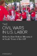 Civil Wars in U S Labor Birth of a New Workers Movement or Death Throes of the Old - Signed Edition