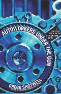 Autoworkers Under the Gun A Shop Floor View of the End of the American Dream