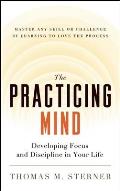 Practicing Mind Developing Focus & Discipline in Your Life Master Any Skill or Challenge by Learning to Love the Process
