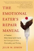 Emotional Eaters Repair Manual A Practical Mind Body Spirit Guide for Putting an End to Overeating & Dieting