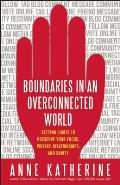 Boundaries in an Overconnected World: Setting Limits to Preserve Your Focus, Privacy, Relationships, and Sanity