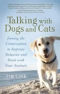Talking with Dogs and Cats: Joining the Conversation to Improve Behavior and Bond with Your Animals