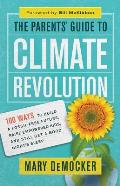 The Parent's Guide to Climate Revolution: 100 Ways to Build a Fossil-Free Future, Raise Empowered Kids, and Still Get a Good Night’s Sleep