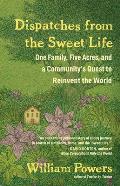 Dispatches from the Sweet Life One Family Five Acres & a Communitys Quest to Reinvent the World