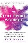Full Spirit Workout A Ten Step System to Shed Your Self Doubt Strengthen Your Spiritual Core & Create a Fun & Fulfilling Life