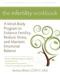 The Infertility Workbook: A Mind-Body Program to Enhance Fertility, Reduce Stress, and Maintain Emotional Balance
