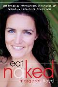 Eat Naked Unprocessed Unpolluted & Undressed Eating for a Healthier Sexier You