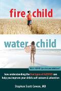Fire Child Water Child How Understanding the Five Types of ADHD Can Help You Improve Your Childs Self Esteem & Attention