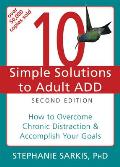 10 Simple Solutions to Adult ADD 2nd Edition How to Overcome Chronic Distraction & Accomplish Your Goals