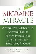 Migraine Miracle A Sugar Free Gluten Free Diet to Reduce Inflammation & Relieve Your Headaches for Good