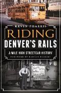 Riding Denvers Rails A Mile High Streetcar History