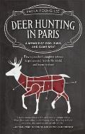 Deer Hunting in Paris A Memoir of God Guns & Game Meat
