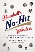 Baseball's No-Hit Wonders: More Than a Century of Pitching's Greatest Feats