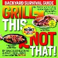 Grill This Not That Backyard Survival Guide