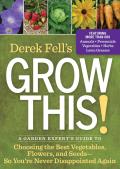Derek Fells Grow This An Insiders Guide to the Top Plants & Seeds for Great Flavor Bumper Crop Yields & Impressive Blooms