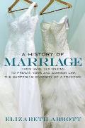 History of Marriage From Same Sex Unions to Private Vows & Common Law the Surprising Diversity of a Tradition
