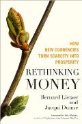 Rethinking Money How New Currencies Turn Scarcity Into Prosperity