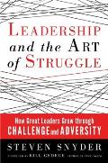 Leadership and the Art of Struggle: How Great Leaders Grow Through Challenge and Adversity