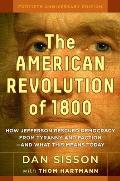 The American Revolution of 1800: How Jefferson Rescued Democracy from Tyranny and Faction - And What This Means Today