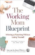 Working Mom Blueprint Winning at Parenting Without Losing Yourself