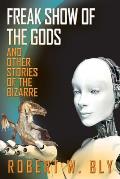 Freak Show of the Gods: And Other Stories of the Bizarre