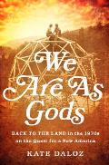 We Are as Gods: Back to the Land in the 1970s on the Quest for a New America