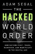 Hacked World Order How Nations Fight Trade Maneuver & Manipulate in a Digital Age