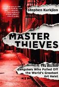 Master Thieves The Boston Gangsters Who Pulled Off the Worlds Greatest Art Heist