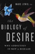 Biology of Desire Why Addiction Is Not a Disease