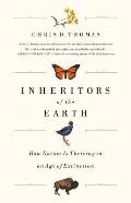 Inheritors of the Earth How Nature Is Thriving in an Age of Extinction