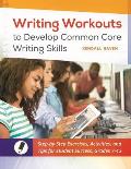 Writing Workouts to Develop Common Core Writing Skills: Step-By-Step Exercises, Activities, and Tips for Student Success, Grades 7-12