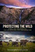 Protecting the Wild Parks & Wilderness the Foundation for Conservation