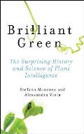 Brilliant Green The Surprising History & Science of Plant Intelligence
