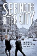 Seeing the Better City How to Explore Observe & Improve Urban Space