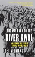 Long Way Back to the River Kwai: A Harrowing True Story of Survival in World War II