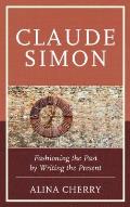 Claude Simon: Fashioning the Past by Writing the Present