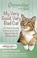 Chicken Soup for the Soul My Very Good Very Bad Cat 101 Heartwarming Stories about Our Happy Heroic & Hilarious Pets
