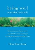 Being Well Even When Youre Sick Mindfulness Practices for People with Cancer & Other Serious Illnesses