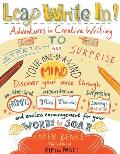 Leap Write In!: Adventures in Creative Writing to Stretch & Surprise Your One-Of-A-Kind Mind