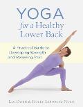 Yoga for a Healthy Lower Back A Practical Guide to Developing Strength & Relieving Pain