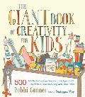 Giant Book of Creativity for Kids 500 Activities to Encourage Creativity in Kids Ages 2 to 12 Play Pretend Draw Dance Sing Write Build Tinker