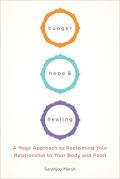 Hunger, Hope and Healing: A Yoga Approach to Reclaiming Your Relationship to Your Body and Food